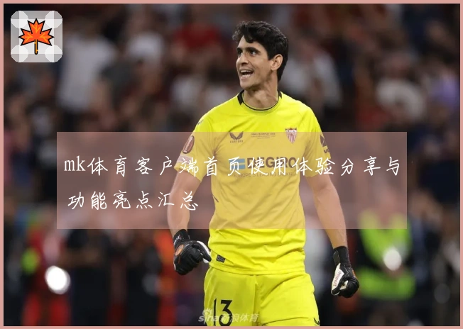 mk体育客户端首页使用体验分享与功能亮点汇总