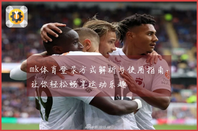 mk体育登录方式解析与使用指南,让你轻松畅享运动乐趣